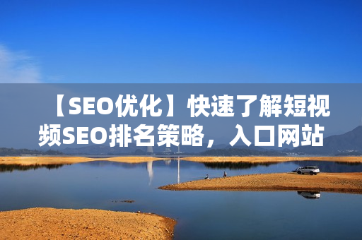 【SEO優(yōu)化】快速了解短視頻SEO排名策略，入口網(wǎng)站推廣技巧分享