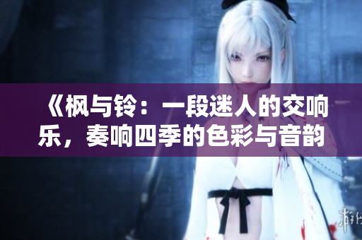 《楓與鈴：一段迷人的交響樂，奏響四季的色彩與音韻》