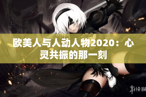 歐美人與人動(dòng)人物2020：心靈共振的那一刻