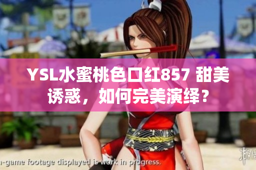 YSL水蜜桃色口紅857 甜美誘惑，如何完美演繹？