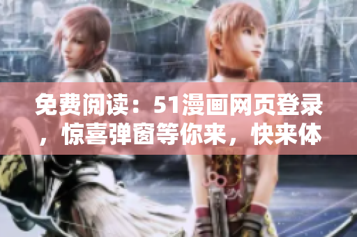 免費(fèi)閱讀：51漫畫網(wǎng)頁(yè)登錄，驚喜彈窗等你來(lái)，快來(lái)體驗(yàn)吧