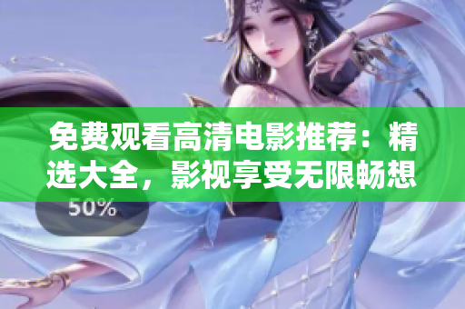 免費(fèi)觀看高清電影推薦：精選大全，影視享受無限暢想