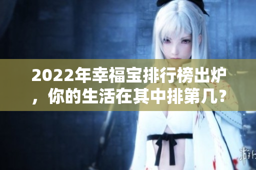 2022年幸福寶排行榜出爐，你的生活在其中排第幾？