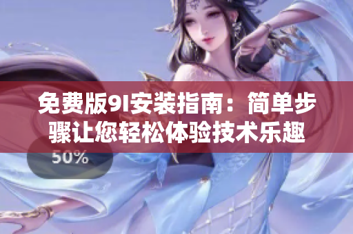 免費版9I安裝指南：簡單步驟讓您輕松體驗技術(shù)樂趣