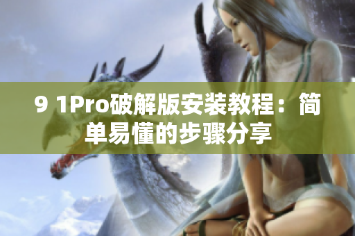 9 1Pro破解版安裝教程：簡單易懂的步驟分享