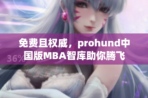 免費(fèi)且權(quán)威，prohund中國版MBA智庫助你騰飛