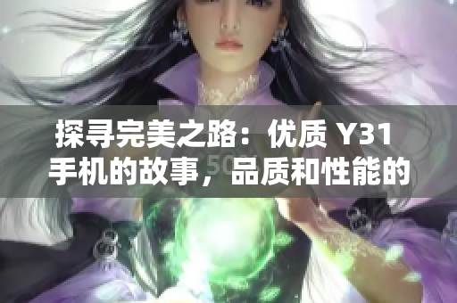 探尋完美之路：優(yōu)質 Y31 手機的故事，品質和性能的完美結合