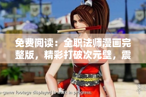 免費閱讀：全職法師漫畫完整版，精彩打破次元壁，震撼你的視覺感官