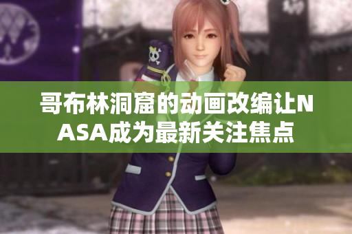 哥布林洞窟的動畫改編讓NASA成為最新關注焦點