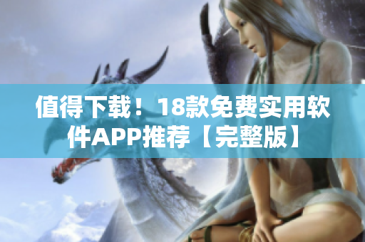 值得下載！18款免費(fèi)實(shí)用軟件APP推薦【完整版】