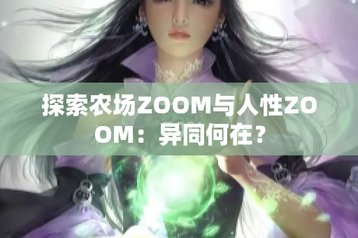 探索農(nóng)場ZOOM與人性ZOOM：異同何在？