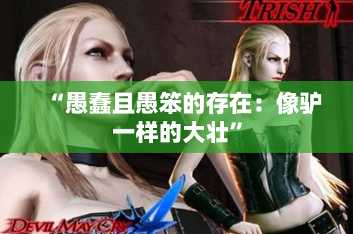 “愚蠢且愚笨的存在：像驢一樣的大壯”