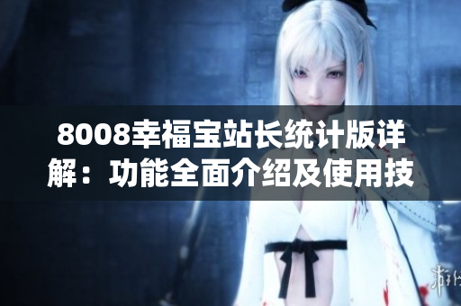 8008幸福寶站長統(tǒng)計版詳解：功能全面介紹及使用技巧分享
