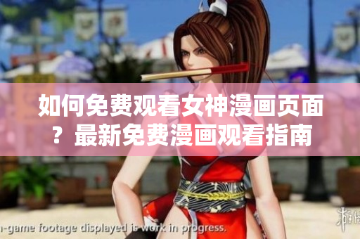 如何免費觀看女神漫畫頁面？最新免費漫畫觀看指南