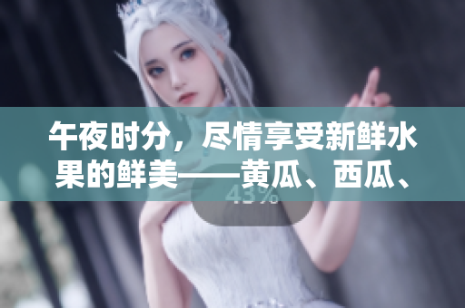 午夜時分，盡情享受新鮮水果的鮮美——黃瓜、西瓜、葡萄與榴蓮任你選擇