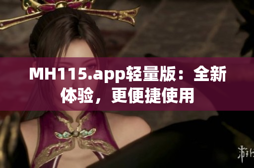 MH115.app輕量版：全新體驗，更便捷使用