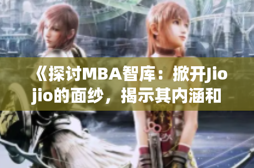 《探討MBA智庫：掀開Jiojio的面紗，揭示其內(nèi)涵和運作模式》