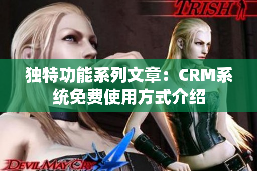 獨(dú)特功能系列文章：CRM系統(tǒng)免費(fèi)使用方式介紹