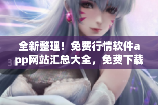 全新整理！免費行情軟件app網(wǎng)站匯總大全，免費下載超多行情軟件！