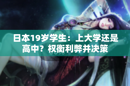 日本19歲學(xué)生：上大學(xué)還是高中？權(quán)衡利弊并決策
