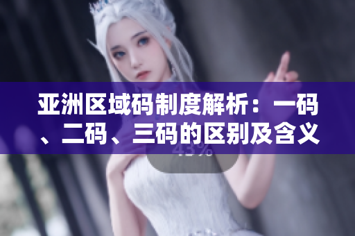 亞洲區(qū)域碼制度解析：一碼、二碼、三碼的區(qū)別及含義