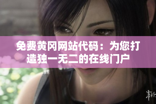 免費黃岡網(wǎng)站代碼：為您打造獨一無二的在線門戶