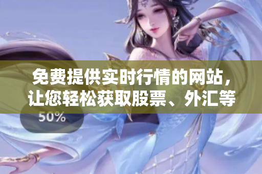 免費(fèi)提供實(shí)時(shí)行情的網(wǎng)站，讓您輕松獲取股票、外匯等各類市場數(shù)據(jù)