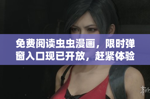 免費(fèi)閱讀蟲蟲漫畫，限時(shí)彈窗入口現(xiàn)已開放，趕緊體驗(yàn)吧