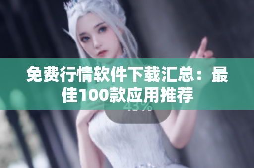 免費(fèi)行情軟件下載匯總：最佳100款應(yīng)用推薦