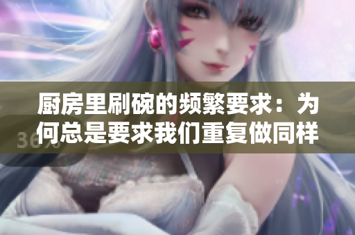 廚房里刷碗的頻繁要求：為何總是要求我們重復(fù)做同樣的事情？