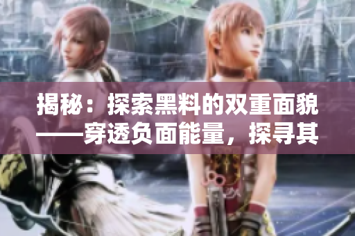 揭秘：探索黑料的雙重面貌——穿透負(fù)面能量，探尋其正面意義