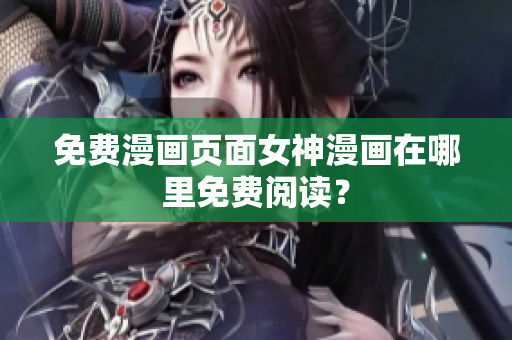 免費(fèi)漫畫頁面女神漫畫在哪里免費(fèi)閱讀？