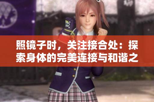 照鏡子時(shí)，關(guān)注接合處：探索身體的完美連接與和諧之美