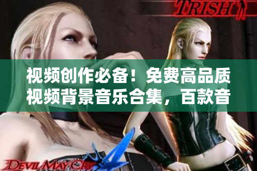 視頻創(chuàng)作必備！免費(fèi)高品質(zhì)視頻背景音樂合集，百款音軌等你選用