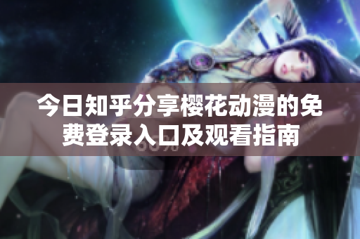 今日知乎分享櫻花動漫的免費登錄入口及觀看指南