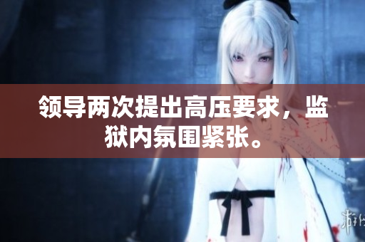 領(lǐng)導(dǎo)兩次提出高壓要求，監(jiān)獄內(nèi)氛圍緊張。