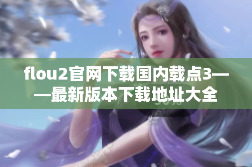 flou2官網(wǎng)下載國內(nèi)載點(diǎn)3——最新版本下載地址大全