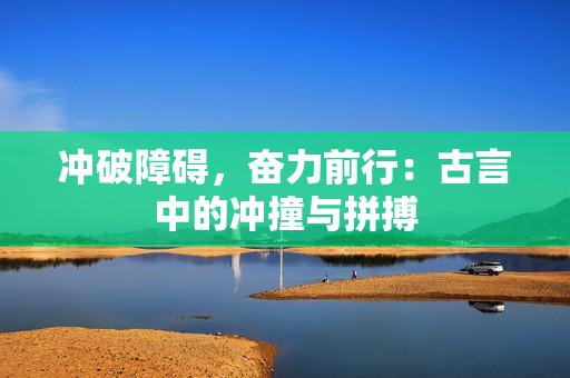 沖破障礙，奮力前行：古言中的沖撞與拼搏