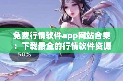 免費(fèi)行情軟件app網(wǎng)站合集：下載最全的行情軟件資源