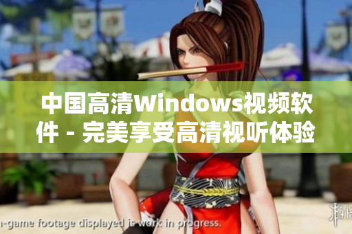 中國高清Windows視頻軟件 - 完美享受高清視聽體驗(yàn)