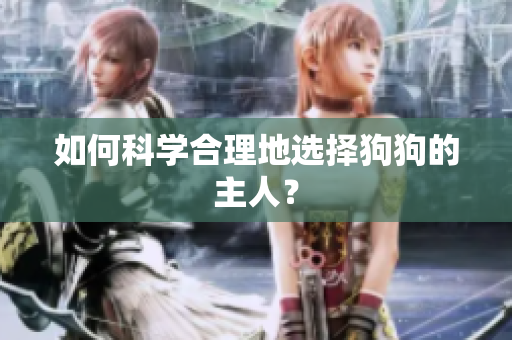 如何科學合理地選擇狗狗的主人？