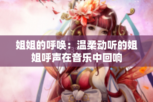 姐姐的呼喚：溫柔動聽的姐姐呼聲在音樂中回響