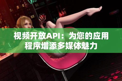視頻開(kāi)放API：為您的應(yīng)用程序增添多媒體魅力