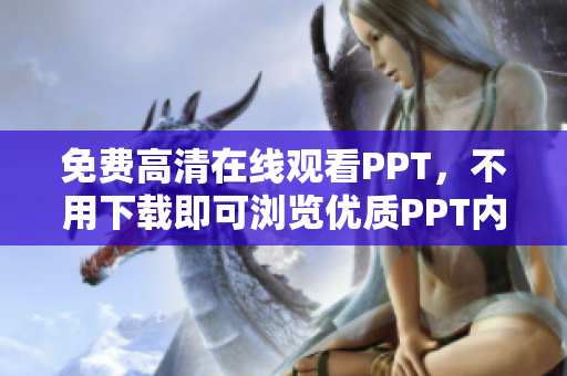 免費高清在線觀看PPT，不用下載即可瀏覽優(yōu)質PPT內容