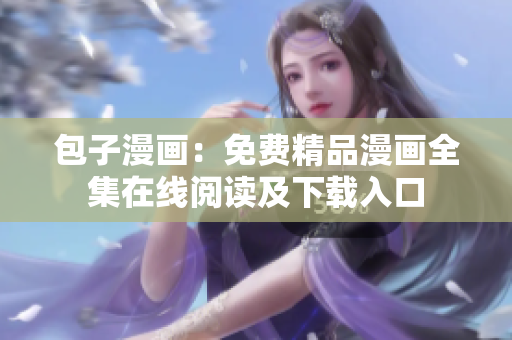 包子漫畫(huà)：免費(fèi)精品漫畫(huà)全集在線(xiàn)閱讀及下載入口