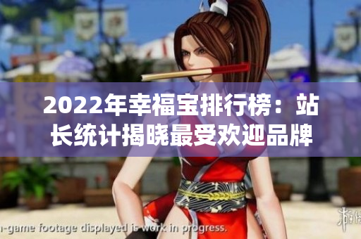 2022年幸福寶排行榜：站長統(tǒng)計揭曉最受歡迎品牌