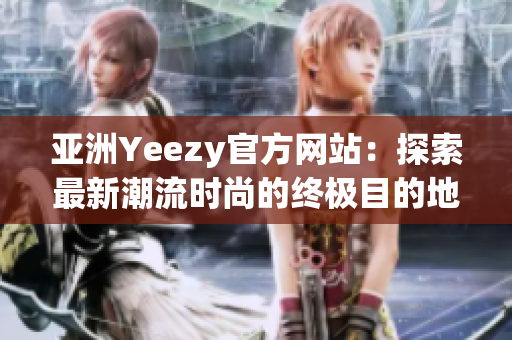 亞洲Yeezy官方網(wǎng)站：探索最新潮流時尚的終極目的地