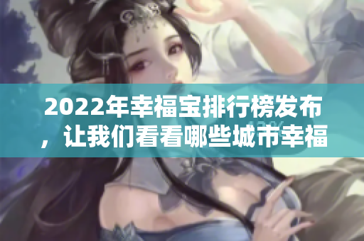 2022年幸福寶排行榜發(fā)布，讓我們看看哪些城市幸福感最高