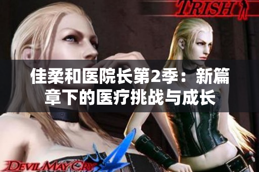 佳柔和醫(yī)院長第2季：新篇章下的醫(yī)療挑戰(zhàn)與成長
