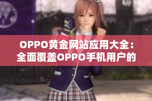 OPPO黃金網(wǎng)站應(yīng)用大全：全面覆蓋OPPO手機(jī)用戶(hù)的最佳選擇